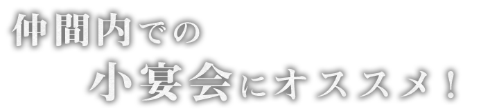 仲間内での小宴会にオススメ！