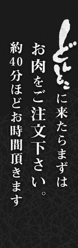 どんとこに来たらまずはお肉をご注文下さい。