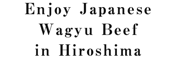 Enjoy JapaneseWagyu Beefin Hiroshima