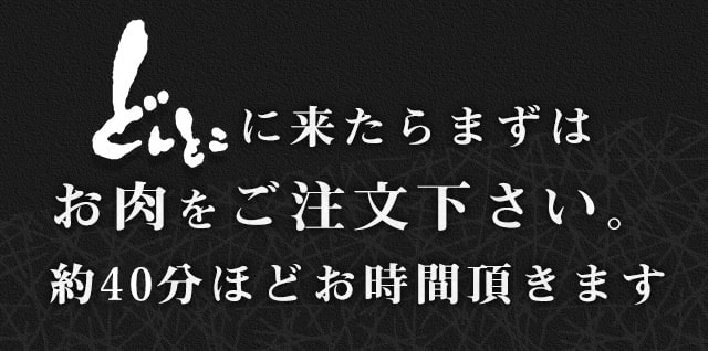 どんとこに来たらまずはお肉をご注文下さい。